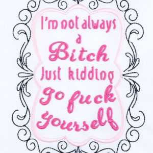 Im Not Always a Bitch Just Kidding machine embroidery design